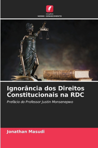 Ignorância dos Direitos Constitucionais na RDC