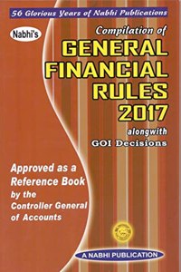 Compilation of General Financial Rules 2017 Alongwith GOI Decisions (Approved as a Reference Book by the Controller General of Accounts)