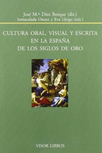 Cultura Oral, Visual y Escrita En La Espana de Los Siglos de Oro