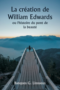 création de William Edwards ou l'histoire du pont de la beauté