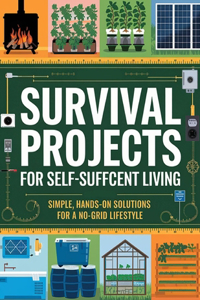 Survival Projects for Self-Sufficient Living; Simple, Hands-On Solutions for a No-Grid Lifestyle