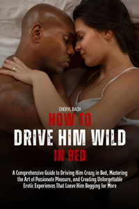How to Drive Him Wild in Bed
