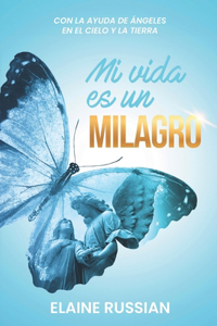 Mi vida es un milagro: Con la ayuda de ángeles en el Cielo y la Tierra