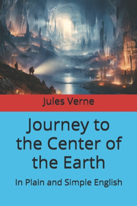 Journey to the Center of the Earth: In Plain and Simple English