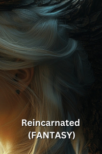 Reincarnated (FANTASY)