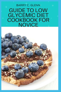Guide to Low Glycemic Diet Cookbook For Novice