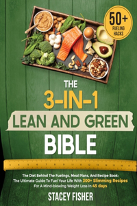 The 3-in-1 Lean And Green Bible - The Diet Behind The Fuelings, Meal Plans, And Recipe Book