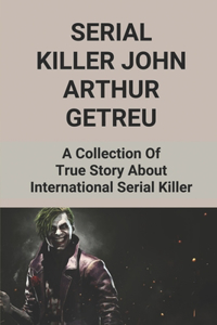 Serial Killer John Arthur Getreu