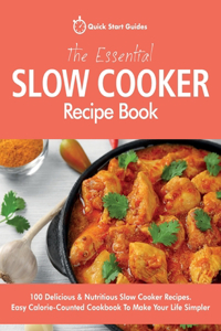 Essential Slow Cooker Recipe Book: 100 Delicious & Nutritious Slow Cooker Recipes. Easy Calorie-Counted Cookbook To Make Your Life Simpler