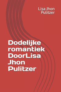 Dodelijke romantiek DoorLisa Jhon Pulitzer