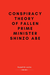 Conspiracy Theory Of Fallen Prime Minister Shinzo Abe