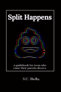 Split Happens: a guidebook for teens who cause their parents divorce