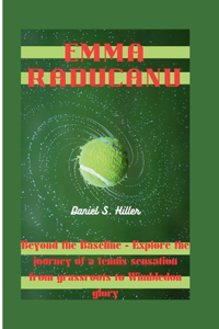 Emma Raducanu: Beyond the Baseline - Explore the journey of a tennis sensation from grassroots to Wimbledon glory