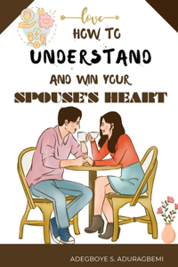 How to understand and win Your Spouse's Heart