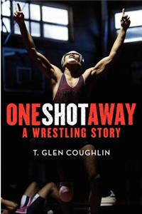 One Shot Away: A Wrestling Story