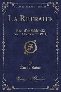 La Retraite: RÃ©cit d'Un Soldat (22 AoÃ»t-6 Septembre 1914) (Classic Reprint)