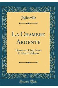 La Chambre Ardente: Drame En Cinq Actes Et Neuf Tableaux (Classic Reprint)