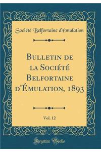 Bulletin de la Sociï¿½tï¿½ Belfortaine d'ï¿½mulation, 1893, Vol. 12 (Classic Reprint)