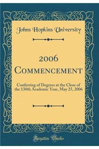 2006 Commencement: Conferring of Degrees at the Close of the 130th Academic Year, May 25, 2006 (Classic Reprint)