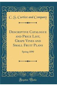 Descriptive Catalogue and Price List, Grape Vines and Small Fruit Plans: Spring 1890 (Classic Reprint)