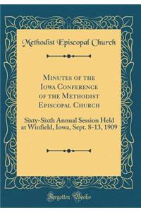 Minutes of the Iowa Conference of the Methodist Episcopal Church: Sixty-Sixth Annual Session Held at Winfield, Iowa, Sept. 8-13, 1909 (Classic Reprint)