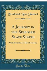 A Journey in the Seaboard Slave States: With Remarks on Their Economy (Classic Reprint)