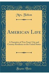 American Life: A Narrative of Two Years' City and Country Residence in the United States (Classic Reprint)