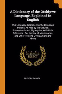 A DICTIONARY OF THE OTCHIPWE LANGUAGE, E