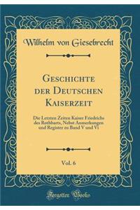 Geschichte der Deutschen Kaiserzeit, Vol. 6: Die Letzten Zeiten Kaiser Friedrichs des Rothbarts, Nebst Anmerkungen und Register zu Band V und Vi (Classic Reprint)