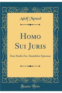 Homo Sui Juris: Eine Studie Zur. Staatslehre Spinozas (Classic Reprint)