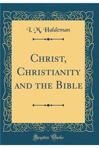 Christ, Christianity and the Bible (Classic Reprint)