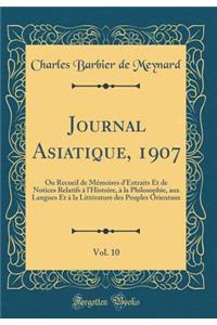 Journal Asiatique, 1907, Vol. 10: Ou Recueil de MÃ©moires d'Extraits Et de Notices Relatifs Ã? l'Histoire, Ã? La Philosophie, Aux Langues Et Ã? La LittÃ©rature Des Peuples Orientaux (Classic Reprint)