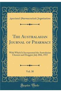 The Australasian Journal of Pharmacy, Vol. 30: With Which Is Incorporated the Australasian Chemist and Druggist; July 20th, 1915 (Classic Reprint)