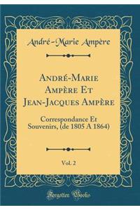 AndrÃ©-Marie AmpÃ¨re Et Jean-Jacques AmpÃ¨re, Vol. 2: Correspondance Et Souvenirs, (de 1805 a 1864) (Classic Reprint)
