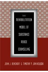 The Rehabilitation Model of Substance Abuse Counseling