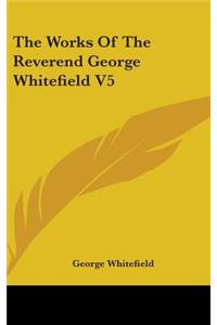 Works Of The Reverend George Whitefield V5