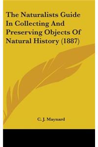 The Naturalists Guide In Collecting And Preserving Objects Of Natural History (1887)