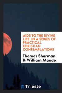 AIDS to the Divine Life, in a Series of Practical Christian Contemplations