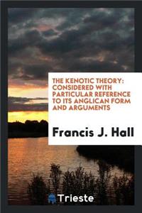 The Kenotic Theory: Considered with Particular Reference to Its Anglican Form and Arguments