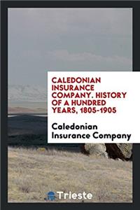 Caledonian Insurance Company. History of a Hundred Years, 1805-1905
