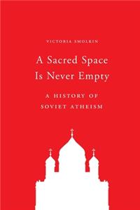 Sacred Space Is Never Empty: A History of Soviet Atheism