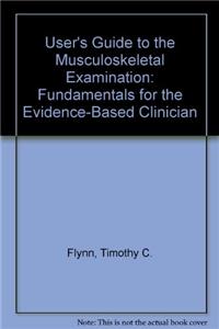 User's Guide to the Musculoskeletal Examination: Fundamentals for the Evidence-Based Clinician