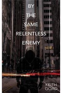 By the Same Relentless Enemy