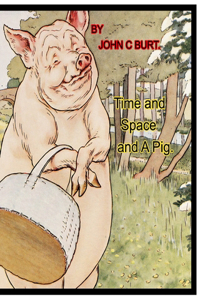 Time and Space and A Pig.