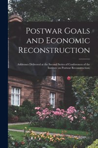 Postwar Goals and Economic Reconstruction; Addresses Delivered at the Second Series of Conferences of the Institute on Postwar Reconstruction;