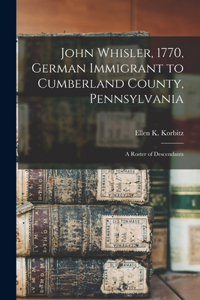 John Whisler, 1770, German Immigrant to Cumberland County, Pennsylvania: a Roster of Descendants