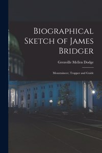 Biographical Sketch of James Bridger; Mountaineer, Trapper and Guide