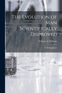 The Evolution of Man Scientifically Disproved