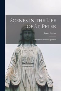 Scenes in the Life of St. Peter; a Biography and an Exposition