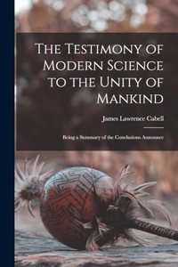 Testimony of Modern Science to the Unity of Mankind; Being a Summary of the Conclusions Announce